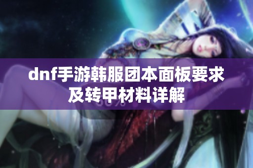 dnf手游韩服团本面板要求及转甲材料详解
