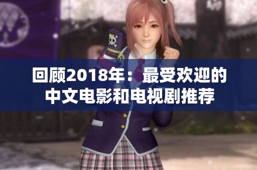 回顾2018年：最受欢迎的中文电影和电视剧推荐