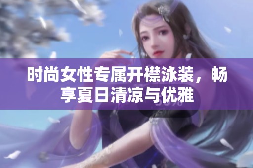 时尚女性专属开襟泳装，畅享夏日清凉与优雅