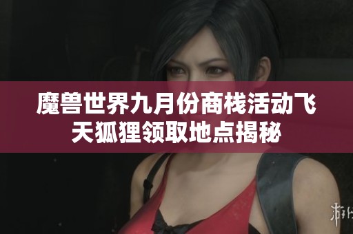 魔兽世界九月份商栈活动飞天狐狸领取地点揭秘