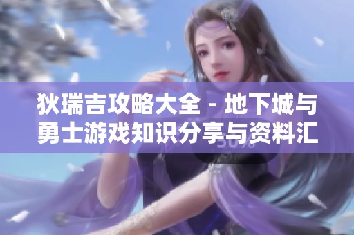 狄瑞吉攻略大全 - 地下城与勇士游戏知识分享与资料汇总