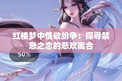 红楼梦中情欲纷争：探寻禁忌之恋的悲欢离合
