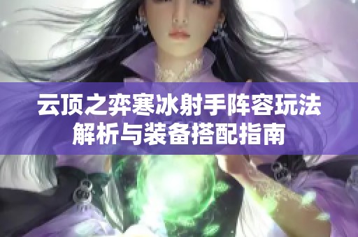 云顶之弈寒冰射手阵容玩法解析与装备搭配指南