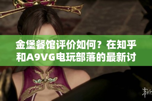 金堡餐馆评价如何？在知乎和A9VG电玩部落的最新讨论中揭秘