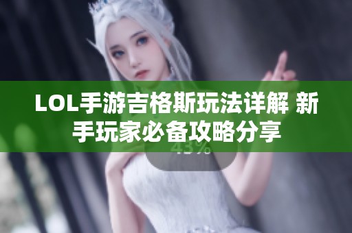 LOL手游吉格斯玩法详解 新手玩家必备攻略分享