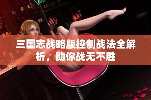 三国志战略版控制战法全解析，助你战无不胜