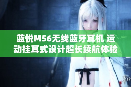 蓝悦M56无线蓝牙耳机 运动挂耳式设计超长续航体验