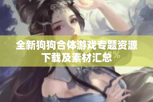 全新狗狗合体游戏专题资源下载及素材汇总