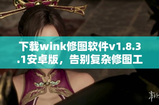 下载wink修图软件v1.8.3.1安卓版，告别复杂修图工具