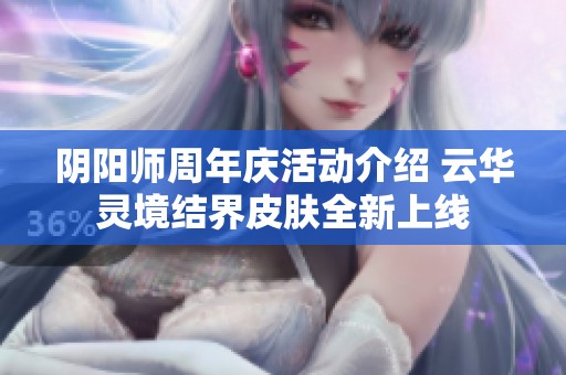 阴阳师周年庆活动介绍 云华灵境结界皮肤全新上线