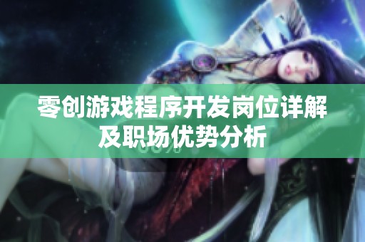 零创游戏程序开发岗位详解及职场优势分析
