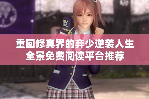 重回修真界的弃少逆袭人生全景免费阅读平台推荐