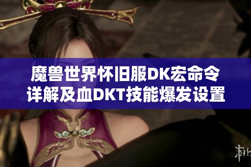 魔兽世界怀旧服DK宏命令详解及血DKT技能爆发设置