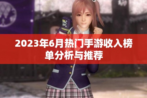 2023年6月热门手游收入榜单分析与推荐