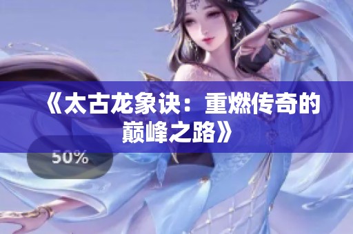《太古龙象诀：重燃传奇的巅峰之路》