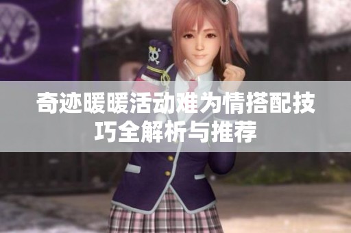 奇迹暖暖活动难为情搭配技巧全解析与推荐