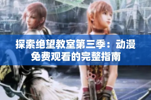 探索绝望教室第三季：动漫免费观看的完整指南