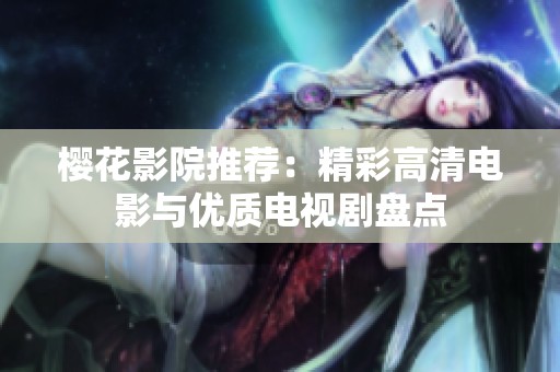 樱花影院推荐：精彩高清电影与优质电视剧盘点
