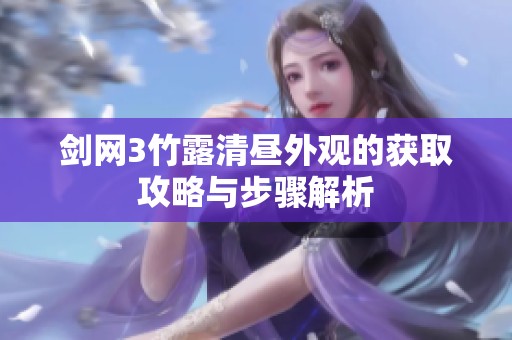 剑网3竹露清昼外观的获取攻略与步骤解析