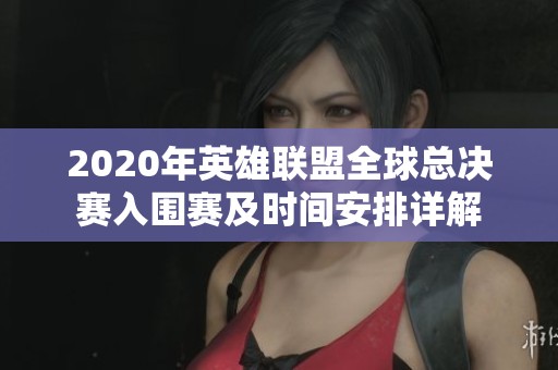 2020年英雄联盟全球总决赛入围赛及时间安排详解