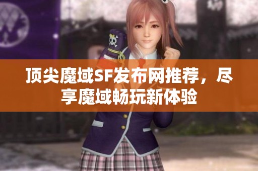 顶尖魔域SF发布网推荐，尽享魔域畅玩新体验
