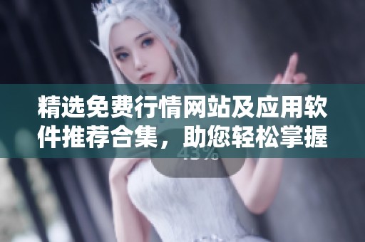 精选免费行情网站及应用软件推荐合集，助您轻松掌握市场动态