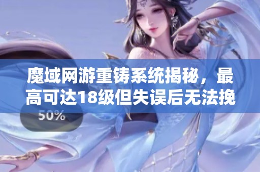 魔域网游重铸系统揭秘，最高可达18级但失误后无法挽回
