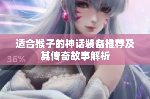 适合猴子的神话装备推荐及其传奇故事解析