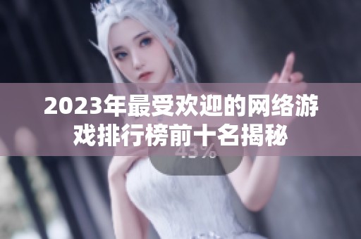 2023年最受欢迎的网络游戏排行榜前十名揭秘