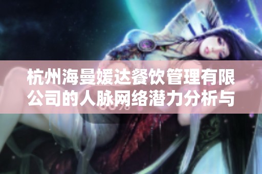 杭州海曼媛达餐饮管理有限公司的人脉网络潜力分析与发展建议