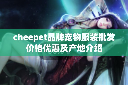 cheepet品牌宠物服装批发价格优惠及产地介绍