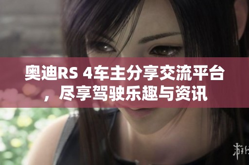 奥迪RS 4车主分享交流平台，尽享驾驶乐趣与资讯
