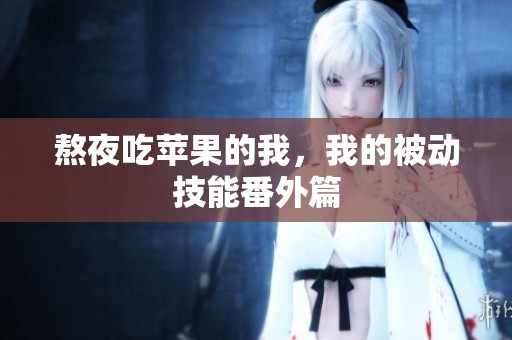熬夜吃苹果的我，我的被动技能番外篇