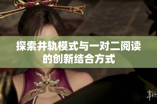 探索并轨模式与一对二阅读的创新结合方式
