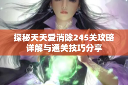 探秘天天爱消除245关攻略详解与通关技巧分享