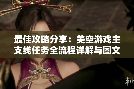 最佳攻略分享：美空游戏主支线任务全流程详解与图文指南