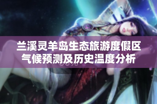 兰溪灵羊岛生态旅游度假区气候预测及历史温度分析