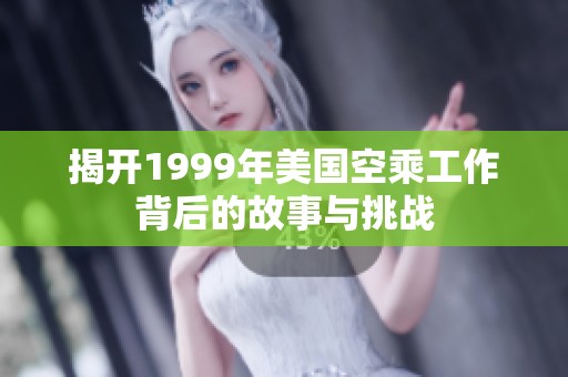 揭开1999年美国空乘工作背后的故事与挑战