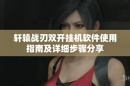 轩辕战刃双开挂机软件使用指南及详细步骤分享