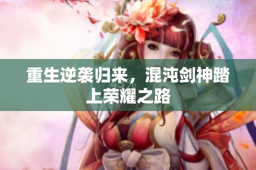 重生逆袭归来，混沌剑神踏上荣耀之路