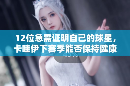 12位急需证明自己的球星，卡哇伊下赛季能否保持健康？