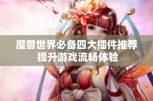 魔兽世界必备四大插件推荐 提升游戏流畅体验