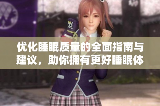 优化睡眠质量的全面指南与建议，助你拥有更好睡眠体验