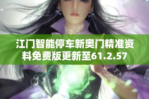 江门智能停车新奥门精准资料免费版更新至61.2.57