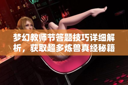 梦幻教师节答题技巧详细解析，获取超多炼兽真经秘籍