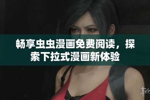 畅享虫虫漫画免费阅读，探索下拉式漫画新体验