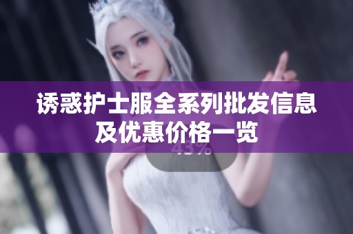 诱惑护士服全系列批发信息及优惠价格一览