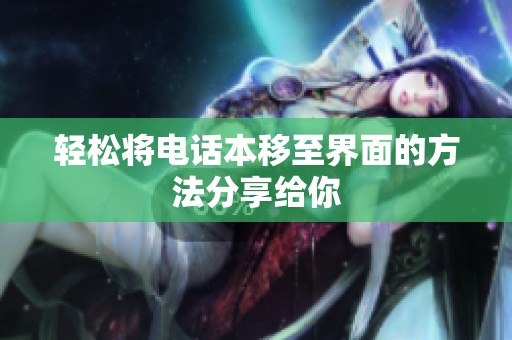 轻松将电话本移至界面的方法分享给你