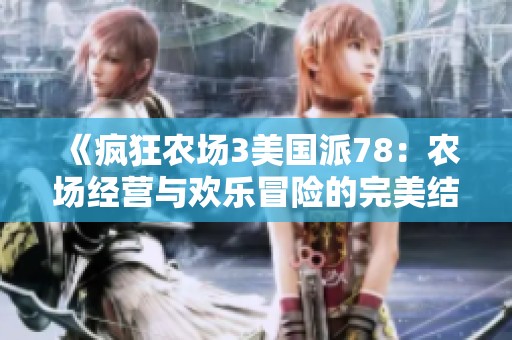 《疯狂农场3美国派78：农场经营与欢乐冒险的完美结合》