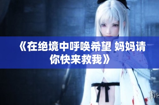 《在绝境中呼唤希望 妈妈请你快来救我》